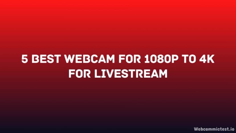 5 Best Webcam For 1080p to 4K for Livestream